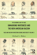 Unmarking Whiteness and the New American Racism: Race and Racism in Western Science and Society, Volume 3