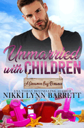 Unmarried with Children: A Second Chance Romance (A Cinnamon Bay Romance, Collection Three)
