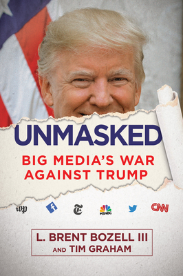 Unmasked: Big Media's War Against Trump - Bozell, Brent, and Graham, Tim