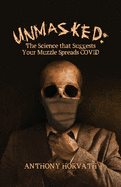 UnMasked: The Science that Suggests Your Muzzle Spreads COVID