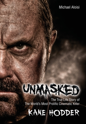 Unmasked: The True Story of the World's Most Prolific, Cinematic Killer - Aloisi, Michael, and Green, Adam (Foreword by), and Hodder, Kane (As Told by)