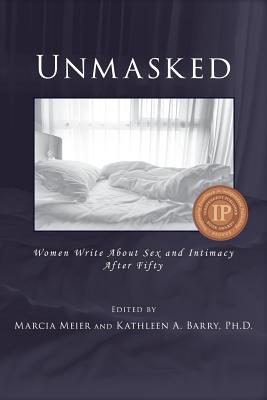 Unmasked: Women Write About Sex and Intimacy After Fifty - Meier, Marcia (Editor), and Barry, Kathleen A (Editor)