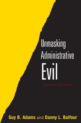 Unmasking Administrative Evil - Adams, Guy, and Balfour, Danny