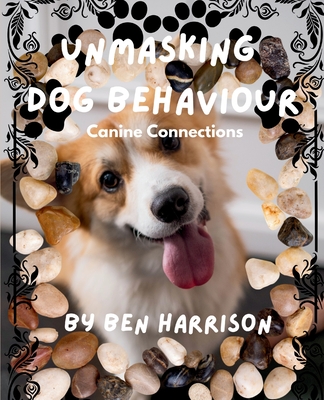 Unmasking Dog Behaviour: Canine Connections - Harrison, Ben