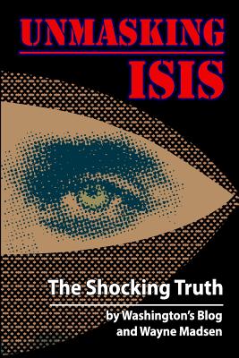 Unmasking ISIS: The Shocking Truth - Blog, Washington's, and Madsen, Wayne, and Leonard, John-Paul (Epilogue by)