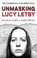 Unmasking Lucy Letby: The Untold Story of the Killer Nurse - 'Diligent and absorbing' Guardian