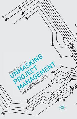 Unmasking Project Management: The Business Perspective of Information Systems Success - Moraveck, C