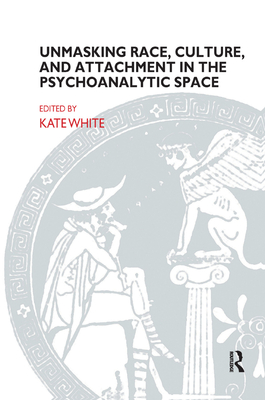Unmasking Race, Culture, and Attachment in the Psychoanalytic Space - White, Kate
