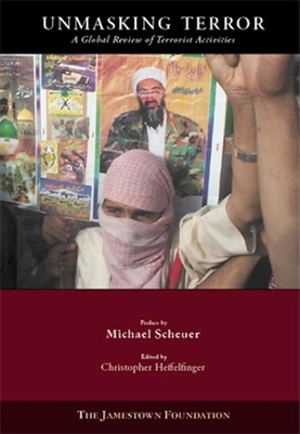 Unmasking Terror: A Global Review of Terrorist Activities - Heffelfinger, Christopher (Editor), and Scheuer, Michael (Foreword by)