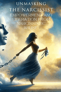 Unmasking the Narcissist: Empowerment and Liberation from Narcissist Abuse