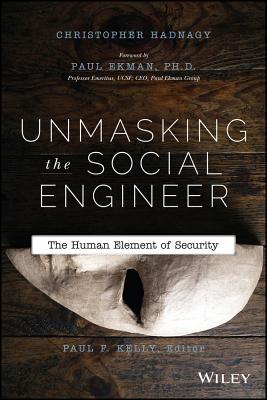 Unmasking the Social Engineer: The Human Element of Security - Hadnagy, Christopher, and Kelly, Paul F (Editor), and Ekman (Foreword by)