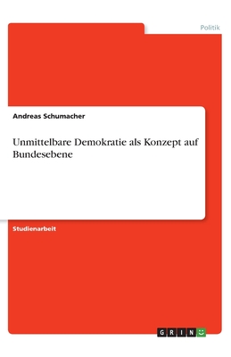 Unmittelbare Demokratie als Konzept auf Bundesebene - Schumacher, Andreas