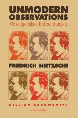 Unmodern Observations (Unzeitgemsse Betrachtungen) - Nietzsche, Friedrich, and Arrowsmith, William (Editor)