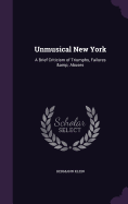 Unmusical New York: A Brief Criticism of Triumphs, Failures & Abuses