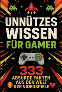 Unntzes Wissen fr Gamer: 333 absurde Fakten aus der Welt der Videospiele