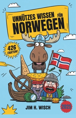 Unntzes Wissen fr Norwegen-Nerds: 426 Verrckte, Skurrile & Seltsame Fakten, die du nicht wissen willst, aber nicht widerstehen kannst - Das ultimative Geschenk fr Fjord-begeisterte Fanatiker - Wisch, Jim H