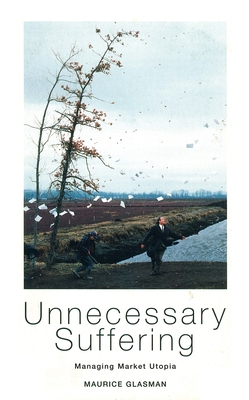 Unnecessary Suffering: Management, Markets and the Liquidation of Solidarity - Glasman, Maurice