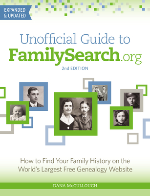 Unofficial Guide to Familysearch.Org: How to Find Your Family History on the World's Largest Free Genealogy Website - McCullough, Dana