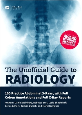 Unofficial Guide to Radiology: 100 Practice Abdominal X Rays with Full Colour Annotations and Full X Ray Reports - Weinberg, Daniel, and Best, Rebecca, and Shackshaft, Lydia