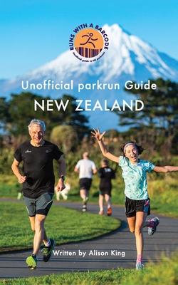 Unofficial parkrun Guide New Zealand: New Zealand - King, Alison, and Slack, Alex (Designer)