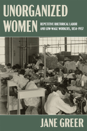 Unorganized Women: Repetitive Rhetorical Labor and Low-Wage Workers, 1834-1937