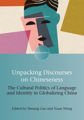 Unpacking Discourses on Chineseness: The Cultural Politics of Language and Identity in Globalizing China - Gao, Shuang (Editor), and Wang, Xuan (Editor)