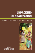 Unpacking Globalization: Markets, Gender, and Work - Lucas, Linda E