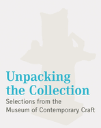 Unpacking the Collection: Selections from the Museum of Contemporary Craft