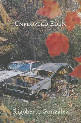 Unpeopled Eden - Gonzalez, Rigoberto