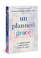 Unplanned Grace: A Compassionate Conversation on Life and Choice