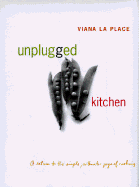 Unplugged Kitchen: The Simple, Authentic Joys of Cooking - La Place, Viana