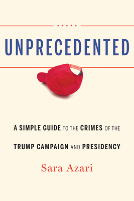 Unprecedented: A Simple Guide to the Crimes of the Trump Campaign and Presidency - Azari, Sara