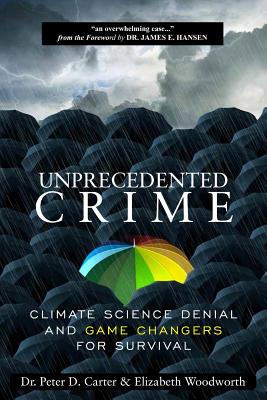 Unprecedented Crime: Climate Science Denial and Game Changers for Survival - Carter, Dr., and Woodworth, Elizabeth, and Hansen, Dr. (Foreword by)