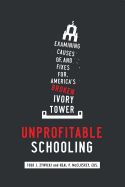 Unprofitable Schooling: Examining Causes Of, and Fixes For, America's Broken Ivory Tower