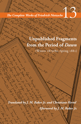 Unpublished Fragments from the Period of Dawn (Winter 1879/80-Spring 1881): Volume 13 - Nietzsche, Friedrich, and Schrift, Alan (Editor), and Baker, J M (Translated by)