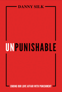 Unpunishable: Ending Our Love Affair with Punishment