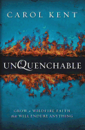 Unquenchable: Grow a Wildfire Faith That Will Endure Anything