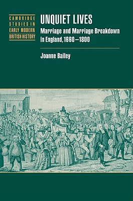 Unquiet Lives: Marriage and Marriage Breakdown in England, 1660-1800 - Bailey, Joanne