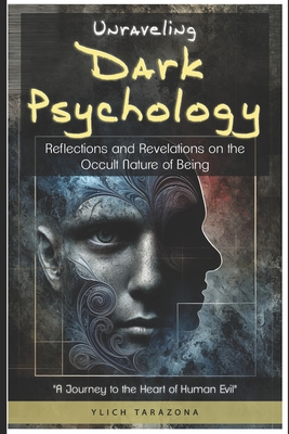 Unraveling Dark Psychology: Reflections and Revelations on the Occult Nature of Being - Tarazona, Ylich