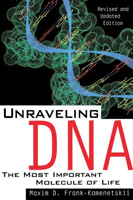 Unraveling DNA: The Most Important Molecule Of Life, Revised And Updated Edition - Kamenetskii, Maxim