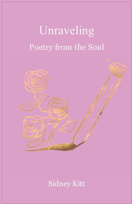 Unraveling: Poetry from the Soul - Kitt, Sidney