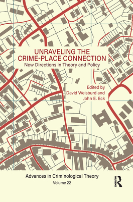 Unraveling the Crime-Place Connection, Volume 22: New Directions in Theory and Policy - Weisburd, David (Editor), and Eck, John E, Dr. (Editor)