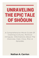 Unraveling the Epic Tale of Sh gun: A Comprehensive Movie Guide Of Clashing Cultures, Political Intrigues, Informations About The Overview, Cast, Crew, Plot, & Episodes