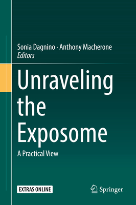 Unraveling the Exposome: A Practical View - Dagnino, Sonia (Editor), and Macherone, Anthony (Editor)