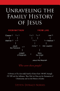 Unraveling the Family History of Jesus: A History of the Extended Family of Jesus from 100 BC Through Ad 100 and the Influence They Had on Him, on the Formation of Christianity, and on the History of Judea