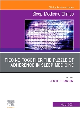 Unraveling the Puzzle of Adherence in Sleep Medicine, An Issue of Sleep Medicine Clinics - Bakker, Jessie P. (Editor)