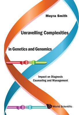 Unravelling Complexities in Genetics and Genomics: Impact on Diagnosis Counseling and Management - Smith, Moyra