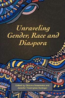 Unravelling Gender, Race and Diaspora - Nnaemeka, Obioma, and Springer, Jennifer Thorington