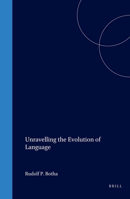 Unravelling the Evolution of Language - Botha, Rudolf P