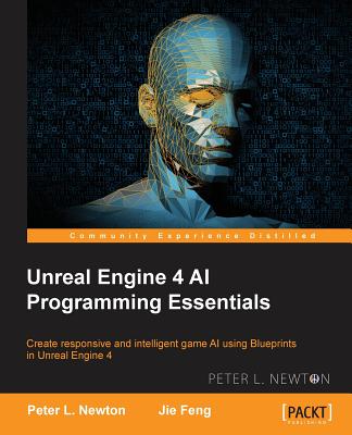 Unreal Engine 4 AI Programming Essentials - Newton, Peter L, and Feng, Jie